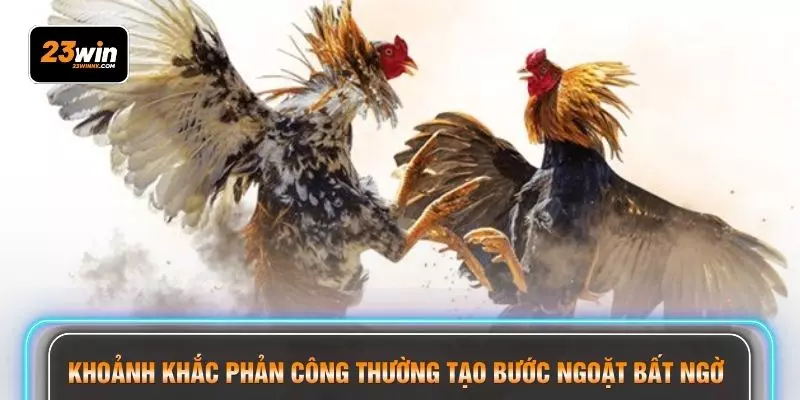 Khoảnh khắc phản công thường tạo bước ngoặt bất ngờ